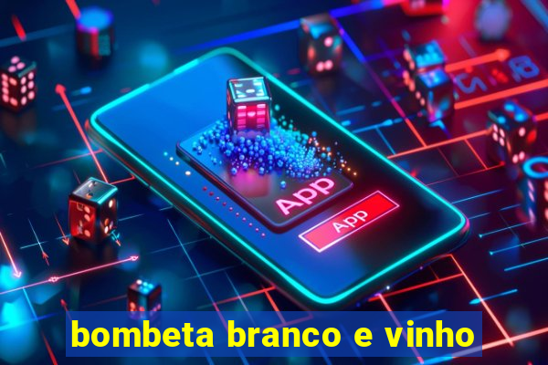 bombeta branco e vinho